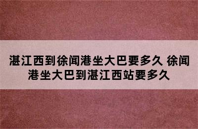 湛江西到徐闻港坐大巴要多久 徐闻港坐大巴到湛江西站要多久